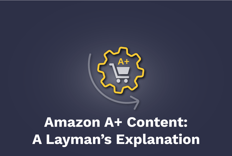 Amazon A+ Content: A layman’s explanation as to what it is, what is does, and how to leverage it